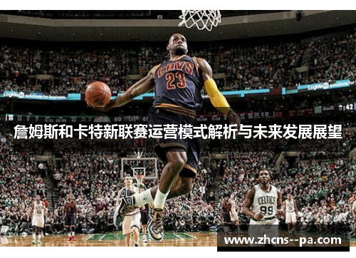 詹姆斯和卡特新联赛运营模式解析与未来发展展望