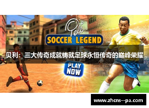 贝利：三大传奇成就铸就足球永恒传奇的巅峰荣耀