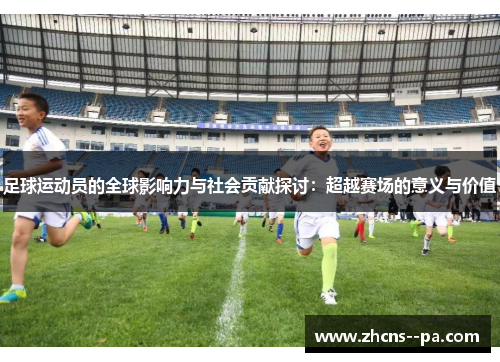 足球运动员的全球影响力与社会贡献探讨：超越赛场的意义与价值