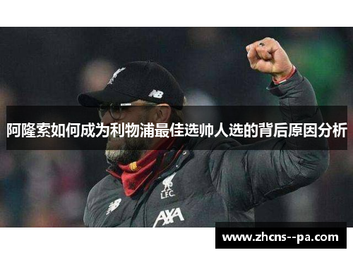 阿隆索如何成为利物浦最佳选帅人选的背后原因分析 阿隆索如何成为利物浦最佳选帅人选的背后原因分析