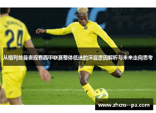 从格列兹曼表现看西甲联赛整体低迷的深层原因解析与未来走向思考