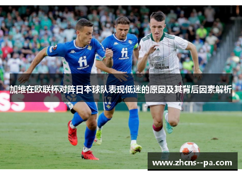 加维在欧联杯对阵日本球队表现低迷的原因及其背后因素解析