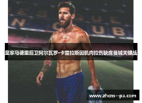 皇家马德里后卫阿尔瓦罗·卡雷拉斯因肌肉拉伤缺席曼城关键战 皇家马德里后卫阿尔瓦罗·卡雷拉斯因肌肉拉伤缺席曼城关键战